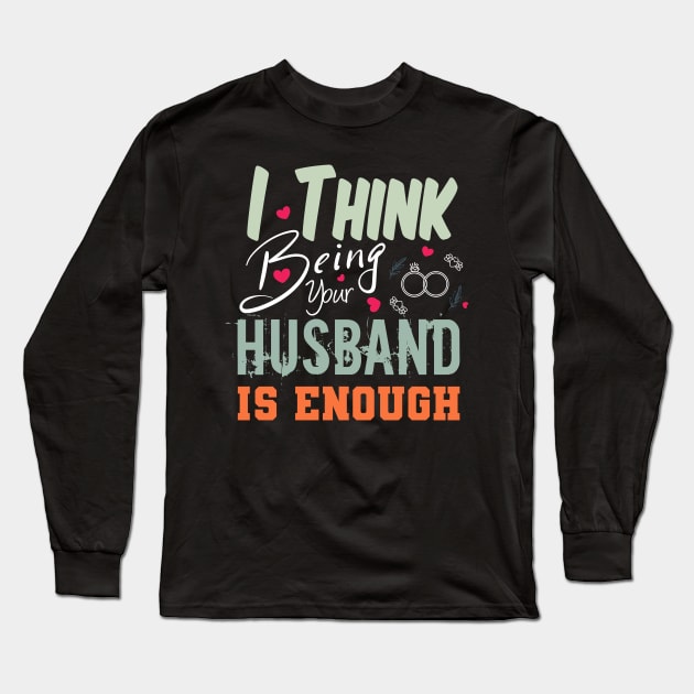 I Think Being Your Husband Is Enough | valentine day gift for her i think being your husband is gift enough Long Sleeve T-Shirt by NoBreathJustArt